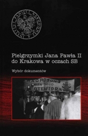 Pielgrzymki Jana Pawła II do Krakowa w oczach SB - <br />