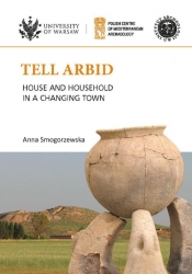 Tell Arbid House and household in a changing town PAM Monograph Series 9 - Smogorzewska Anna