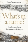 What's in a Name? How Historians Know Shakespeare Was Shakespeare Susan Dwyer Amussen