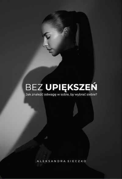 Bez upiększeń. Jak znaleźć odwagę w sobie, by wybrać siebie.