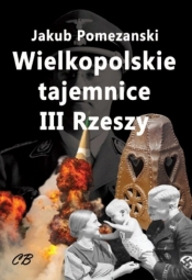 Wielkopolskie tajemnice III Rzeszy - Pomezański Jakub