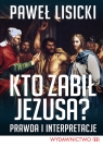 Kto zabił Jezusa? Prawda i interpretacje Paweł Lisicki