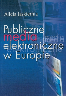 Publiczne media elektroniczne w Europie - Jaskiernia Alicja