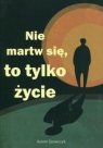 Nie martw się, to tylko życie Adam Szewczyk