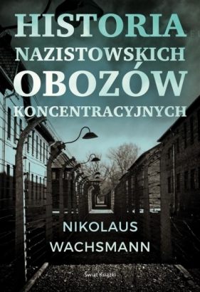 Historia nazistowskich obozów koncentracyjnych - Wachsmann Nikolaus