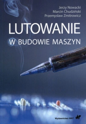 Lutowanie w budowie maszyn - Jerzy Nowacki, Marcin Chudziński, Przemysław Zmitrowicz