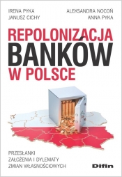 Repolonizacja banków w Polsce - Cichy Janusz, Nocoń Aleksandra, Pyka Irena