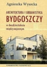 Architektura i urbanistyka Bydgoszczy w dwudziestoleciu międzywojennym Agnieszka Wysocka