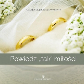 Powiedz "tak" miłości - Katarzyna Dominika Artymionek