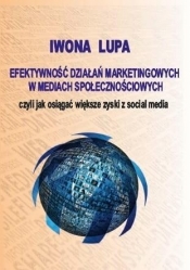 Efektywność działań marketingowych w mediach społecznościowych - Iwona Lupa