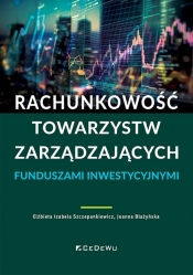 Rachunkowość towarzystw zarządzających funduszami inwestycyjnymi - Joanna Błażyńska, Elżbieta Izabela Szczepankiewicz