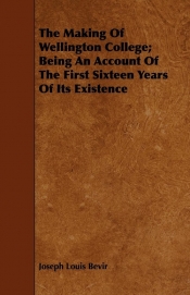 The Making Of Wellington College; Being An Account Of The First Sixteen Years Of Its Existence