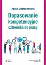 Dopasowanie kompetencyjne człowieka do pracy Agata Jastrzębowska