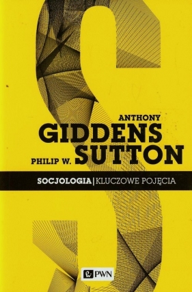 Socjologia Kluczowe pojęcia - Philip W. Sutton, Anthony Giddens