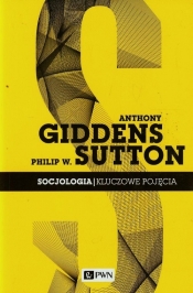 Socjologia Kluczowe pojęcia - Anthony Giddens, Philip W. Sutton