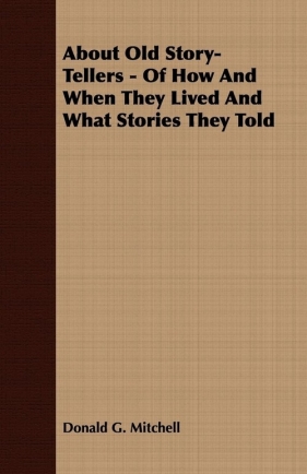 About Old Story-Tellers - Of How And When They Lived And What Stories They Told - Mitchell Donald G.