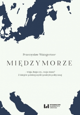Międzymorze - wizja, iluzja, czy… racja stanu? - Przemysław Waingertner