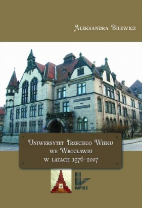 Uniwersytet Trzeciego Wieku we Wrocławiu w latach 1976-2007 - Bilewicz Aleksandra