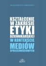 Kształcenie w zakresie etyki dziennikarskiej w kontekście mediów społecznościowych