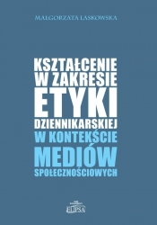 Kształcenie w zakresie etyki dziennikarskiej w kontekście mediów społecznościowych - Małgorzata Laskowska