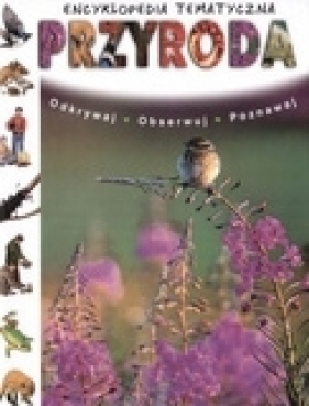 Encyklopedia tematyczna Przyroda Odkrywaj, obserwuj, poznawaj - Opracowanie zbiorowe