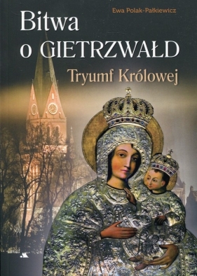 Bitwa o Gietrzwałd Tryumf Królowej - Polak-Pałkiewicz Ewa