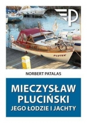 Mieczysław Pluciński Jego łodzie i jachty - Patalas Norbert