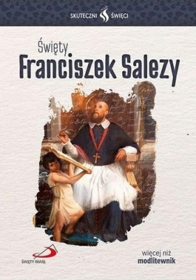 Skuteczni Święci. Święty Franciszek Salezy - praca zbiorowa