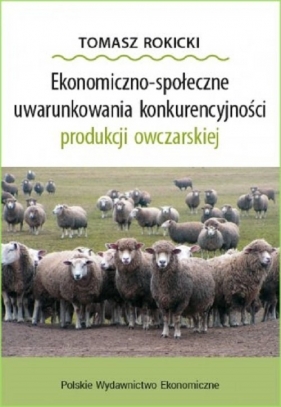 Ekonomiczno-społeczne uwarunkowania konkurencyjności produkcji owczarskiej - Rokicki Tomasz