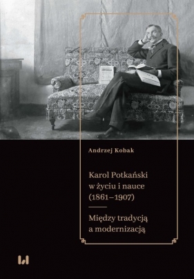 Karol Potkański w życiu i nauce (1861-1907) - Kobak Andrzej