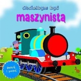 Chciałbym być maszynistą. Dotknij i poczuj - Opracowanie zbiorowe