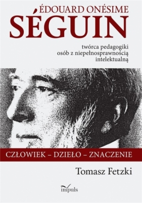 Edouard Onesime Seguin - twórca pedagogiki osób z niepełnosprawnością intelektualną - Tomasz Fetzki