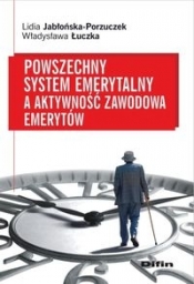 Powszechny system emerytalny a aktywność zawodowa emerytów - Jabłońska-Porzuczek Lidia, Łuczka Władysława