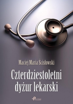 Czterdziestoletni dyżur lekarski - Ścisłowski Maciej Maria<br />