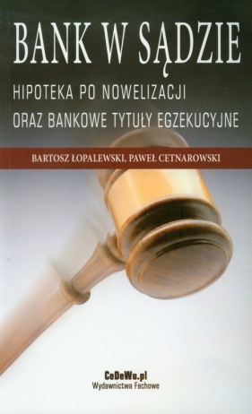 Bank w sądzie Hipoteka po nowelizacji oraz bankowe tytyuły egzekucyjne - Bartosz Łopalewski, Paweł Cetnarowski