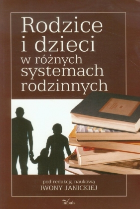 Rodzice i dzieci w różnych systemach edukacyjnych - Janicka Iwona