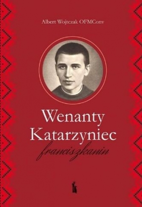 Wenanty Katarzyniec. Franciszkanin - Albert Wojtczak