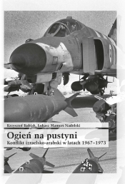 Ogień na pustyni Konflikt izraelsko-arabski w latach 1967-1973 - Krzysztof Kubiak, Łukasz Mamert Nadolski