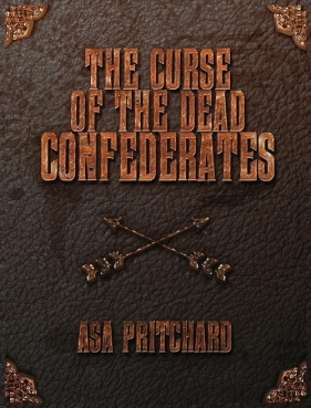 The Curse of the Dead Confederates - Pritchard Asa