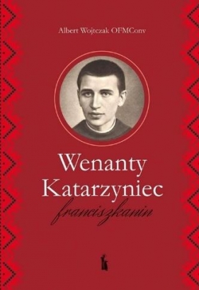 Wenanty Katarzyniec. Franciszkanin - Albert Wojtczak