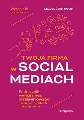 Twoja firma w social mediach. Podręcznik marketingu internetowego dla małych i średnich przedsiębior - Marcin Żukowski