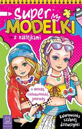 Supermodelki z naklejkami. Kolorowanka szalonej dziewczynki + moda, ciekawostki, porady - Anna Podgórska