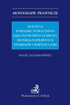 Klauzula porządku publicznego jako instrument ochrony materialnoprawnych interesów i wartości fori - Zachariasiewicz Maciej