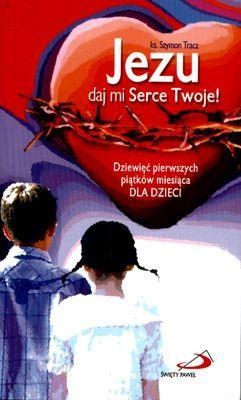 Jezu daj mi Serce Twoje! Dziewięć pierwszych piątków miesiąca dla dzieci