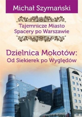 Tajemnicze miasto 10 Dzielnica Mokotów Od Siekierek po Wyględów / CM - Michał Szymański