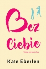 Bez Ciebie Trochę inne love story Kate Eberlen