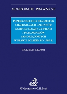 Przekształcenia pragmatyk urzędniczych członków korpusu slużby cywilnej i pracowników samorządowych - Drobny Wojciech
