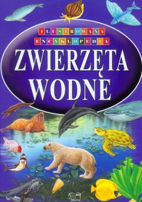 Zwierzęta wodne Ilustrowana Encyklopedia - <br />