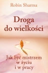 Droga do wielkości. Jak być mistrzem w życiu i w pracy Robin Sharma