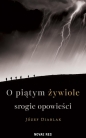 O piątym żywiole srogie opowieści - Józef Diablak